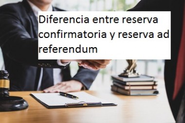 Diferencia entre reserva confirmatoria y reserva ad referendum al encontrar una propiedad que me gusta para comprar